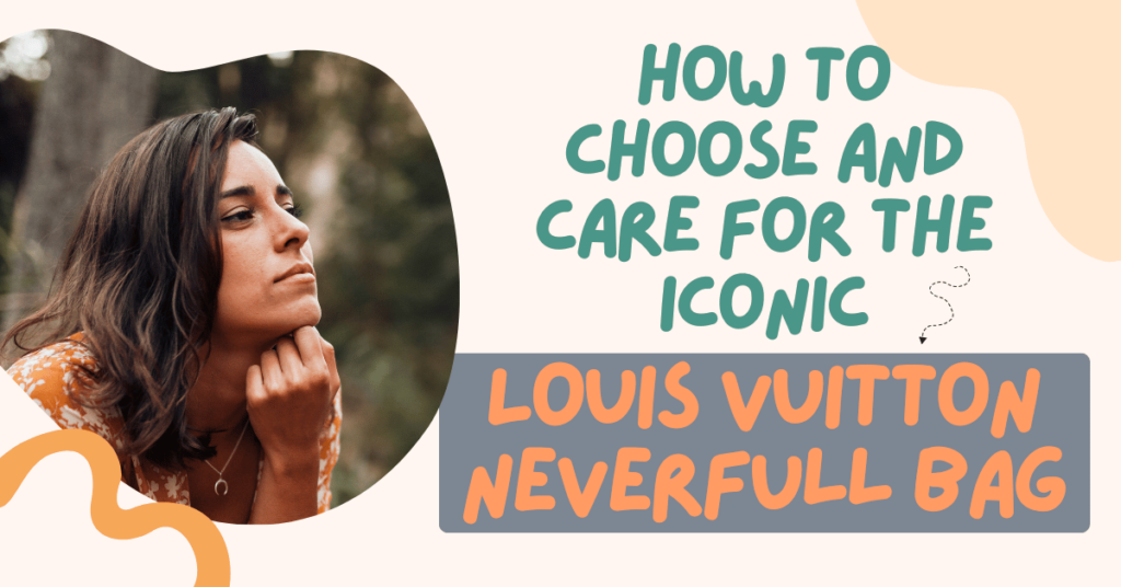 How to Choose and Care for the Iconic Louis Vuitton Neverfull Bag