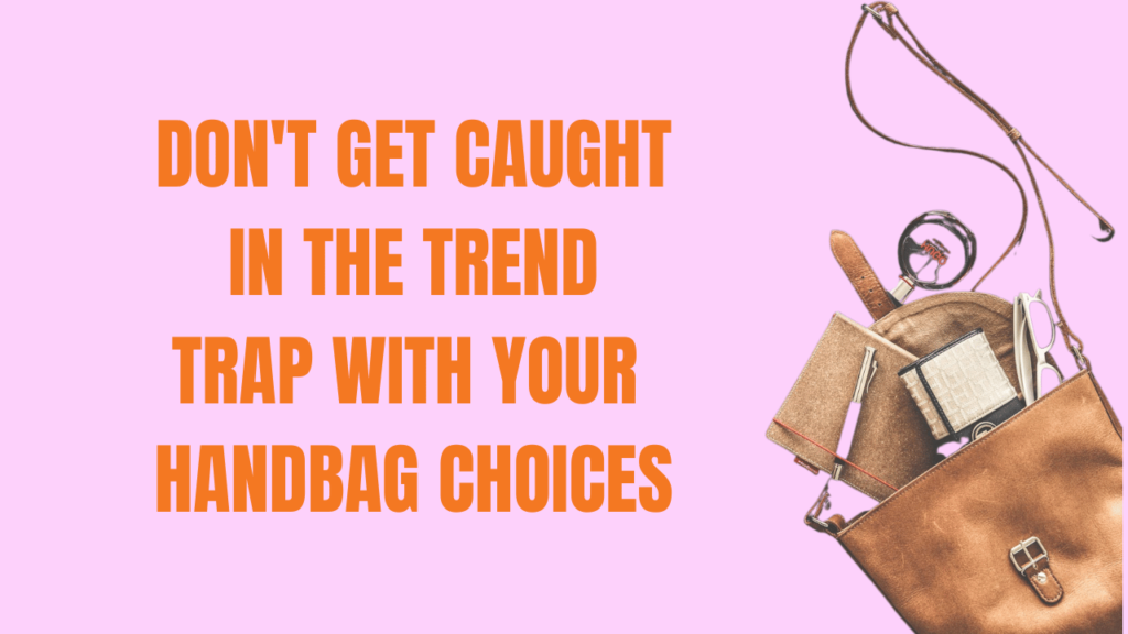 Dont-Get-Caught-in-the-Trend-Trap-with-Your-Handbag-Choices