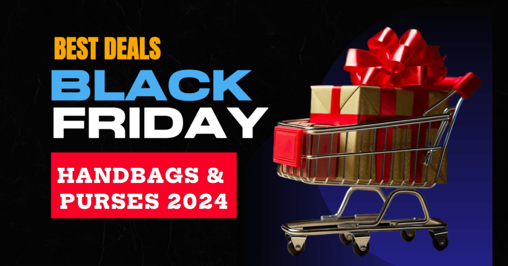 Black Friday Handbags & Purses 2024: Best Deals, Must-Have Styles & Exclusive Offers